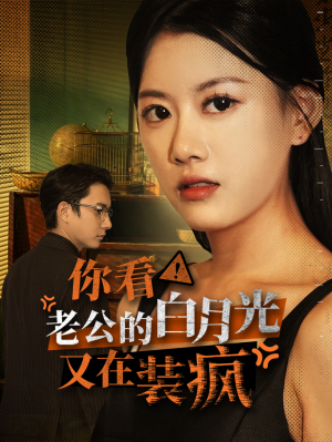 你看！老公的白月光又在装疯（30集）热播短剧追不停