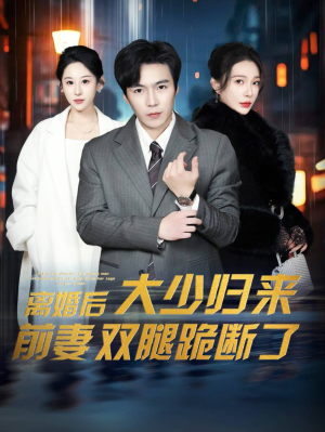 离婚后大少归来前妻双腿跪断了（67集）超甜短剧抢先看