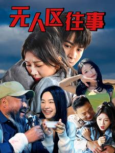 无人区往事（46集）恋爱短剧分享