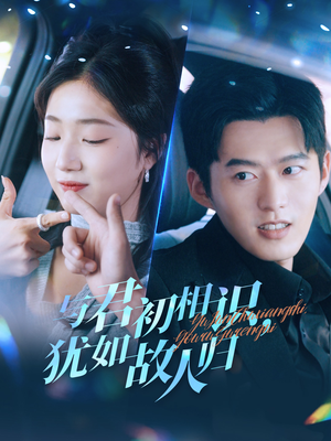 与君初相识，犹如故人归&只愿君心似我心（51集）短剧解说全集