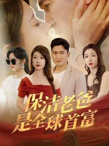 保洁老爸是全球首富（100集）古装热门短剧