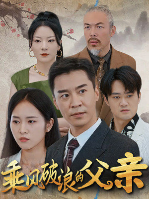 乘风破浪的父亲（73集）战神短剧推荐