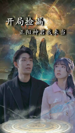开局捡漏正阳神君我来当（80集）精彩短剧追不停