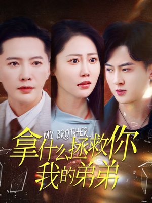 拿什么拯救你我的弟弟（64集）短剧追到爽