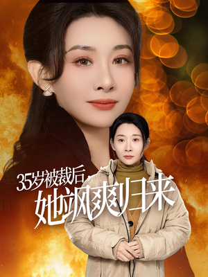35岁被裁后她飒爽归来（58集）精彩连连免费看