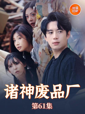 诸神废品厂（70集）短剧热播抢先看