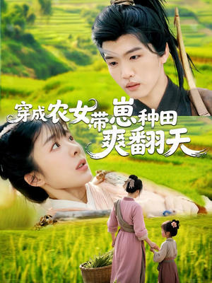 穿成农女，带崽种田爽翻天（120集）免费短剧合集