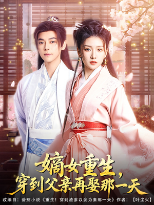 嫡女重生，穿到父亲再娶那一天（90集）精彩短剧分享。