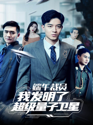 端午裁员我发明了超级量子卫星（54集）最新上映的短剧