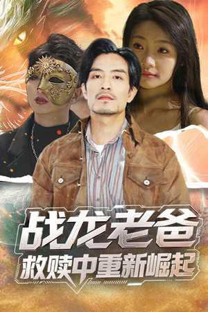 战龙老爸救赎中重新崛起（62集）热播短剧推荐