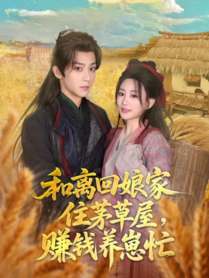和离回娘家住茅草屋，赚钱养崽忙（88集）热播短剧全集看