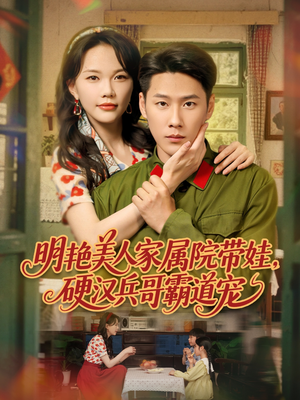 明艳美人家属院带娃，硬汉兵哥霸道宠（83集）在线免费观影