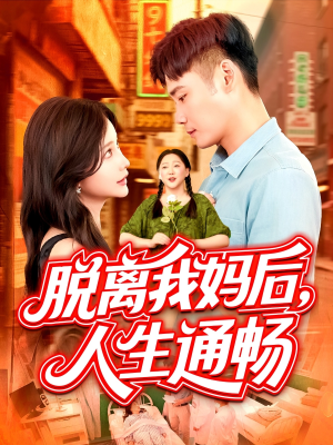 脱离我妈后人生通畅（97集）无需充值尽情看