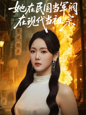 她在民国当军阀在现代当祖宗（70集）全集免费观看