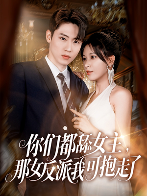 你们都舔女主那女反派我可抱走了（77集）甜宠短剧追到爽
