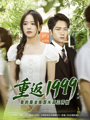 重返1999：我的商业版图从高三开始（80集）一起追生活短剧